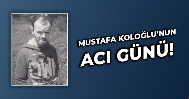 Mustafa Koloğlu'nun Acı Günü