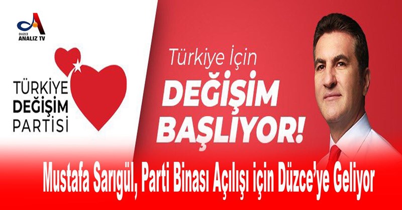 Mustafa Sarıgül Parti Binası Açılışı için Düzce’ye Geliyor