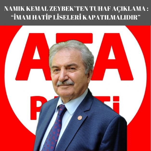 NAMIK KEMAL ZEYBEK’TEN TUHAF AÇIKLAMA : “İMAM HATİP LİSELERİ KAPATILMALIDIR”