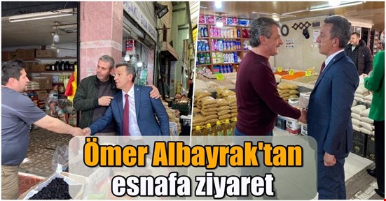 Ömer Albayrak'tan esnafa ziyaret