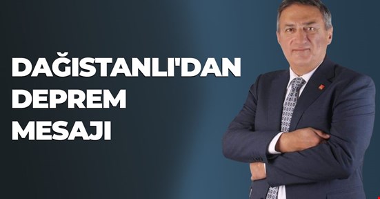 ÖZCAN DAĞISTANLI'DAN DEPREM MESAJI