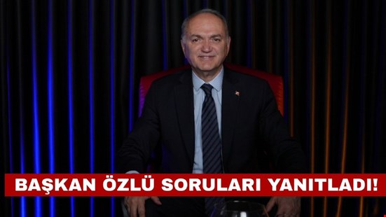 ÖZLÜ, “BAŞKAN’A SOR”DA SORULARI YANITLADI!