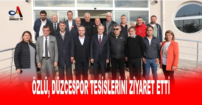 ÖZLÜ, DÜZCESPOR TESİSLERİNİ ZİYARET ETTİ