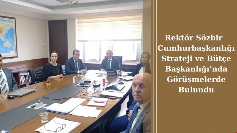 Rektör SözbirCumhurbaşkanlığı Strateji ve Bütçe Başkanlığı’nda Görüşmelerde Bulundu