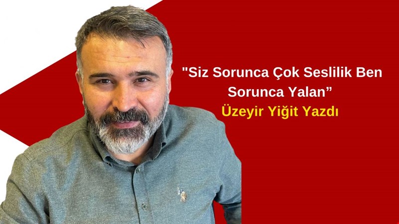 ÜZEYİR YİĞİT YAZDI.. Siz Sorunca Çok Seslilik Ben Sorunca Yalan