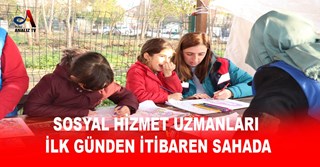SOSYAL HİZMET UZMANLARI İLK GÜNDEN İTİBAREN SAHADA