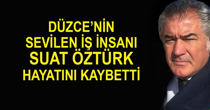 SUAT ÖZTÜRK HAYATINI KAYBETTİ