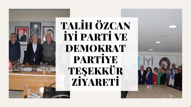 TALİH ÖZCAN İYİ PARTİ VE DEMOKRAT PARTİYE TEŞEKKÜR ZİYARETİ