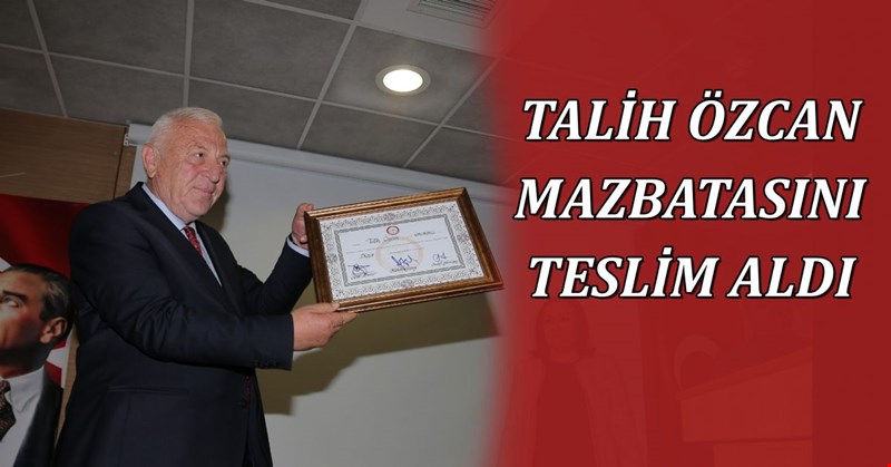 TALİH ÖZCAN MAZBATASINI TESLİM ALDI