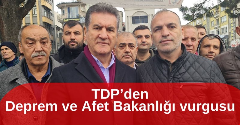 TDP’den Deprem ve Afet Bakanlığı vurgusu