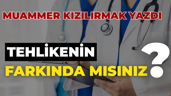 TEHLİKENİN FARKINDA MISINIZ?