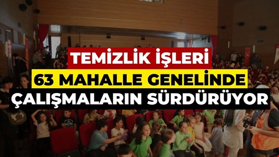 TEMİZLİK İŞLERİ 63 MAHALLE GENELİNDE ÇALIŞMALARINI SÜRDÜRÜYOR
