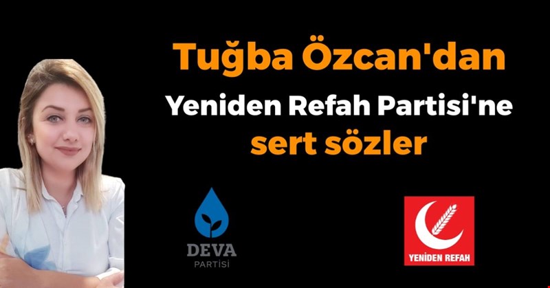 Tuğba Özcan'dan Yeniden Refah Partisi'ne sert sözler