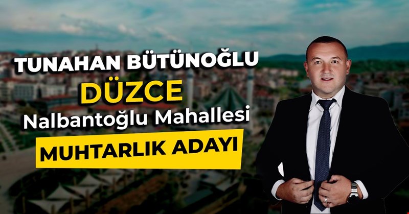TUNAHAN BÜTÜNOĞLU: Neden Nalbantoğlu Mahalle Muhtar Adayı Oldum ?