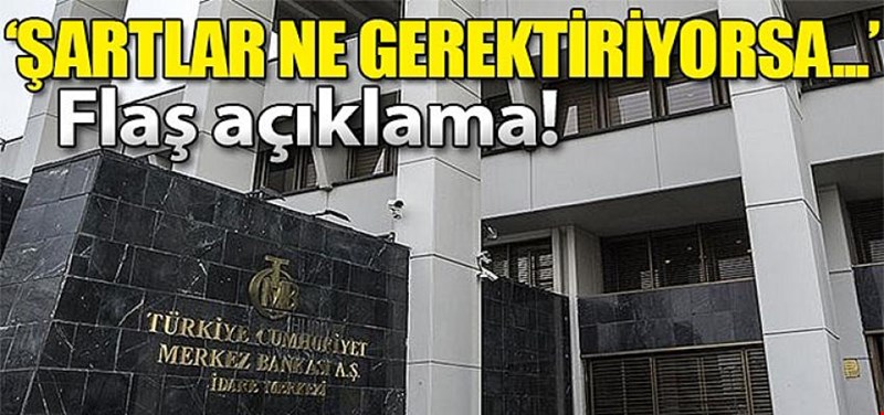 Merkez Bankası ile ilgili flaş açıklama! 'Şartlar ne gerektiriyorsa...