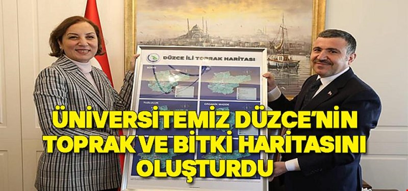 DÜZCE'NİN TOPRAK VE BİTKİ HARİTASI OLUŞTURULDU