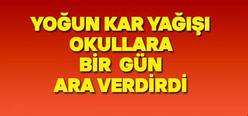 OKULLAR 1 GÜN TATİL EDİLDİ