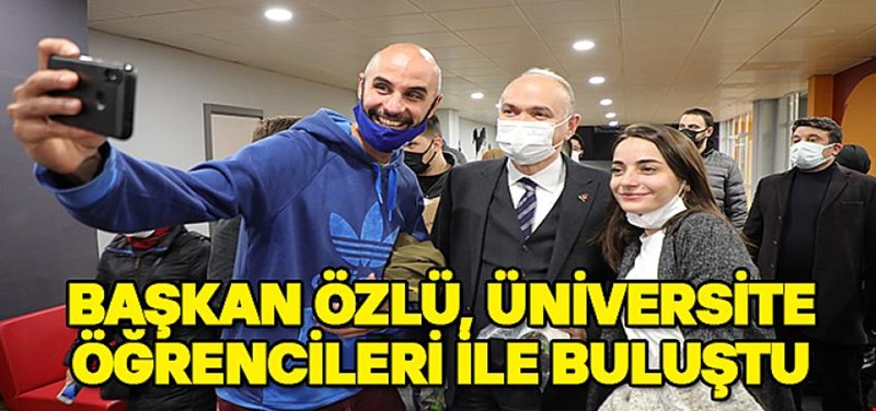 BAŞKAN ÖZLÜ, ÜNİVERSİTE ÖĞRENCİLERİ İLE BULUŞTU