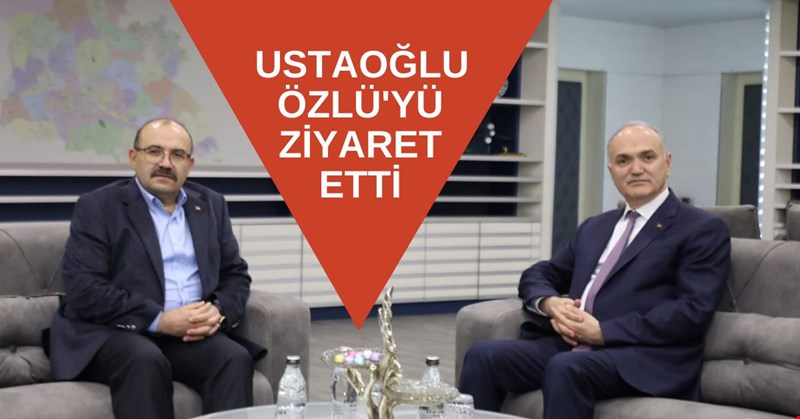 USTAOĞLU ÖZLÜ'YÜ ZİYARET ETTİ
