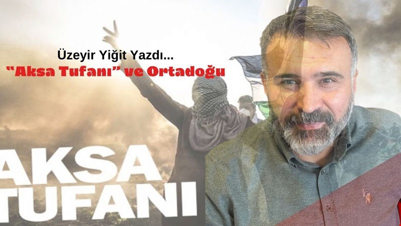ÜZEYİR YİĞİT YAZDI, "“Aksa Tufanı” ve Ortadoğu"