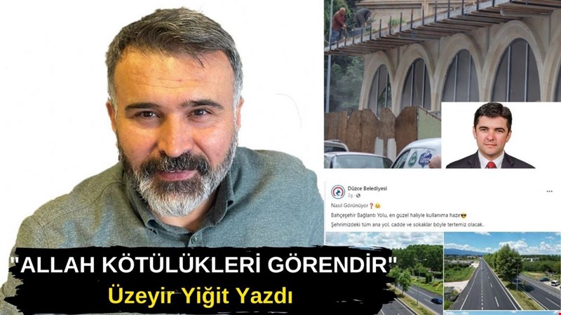 ÜZEYİR YİĞİT YAZDI... "ALLAH KÖTÜLÜKLERİ GÖRENDİR"