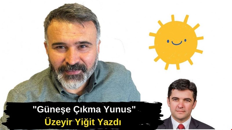 ÜZEYİR YİĞİT YAZDI... Güneşe Çıkma Yunus