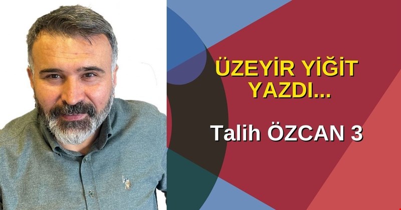 ÜZEYİR YİĞİT YAZDI,TALİH ÖZCAN 3