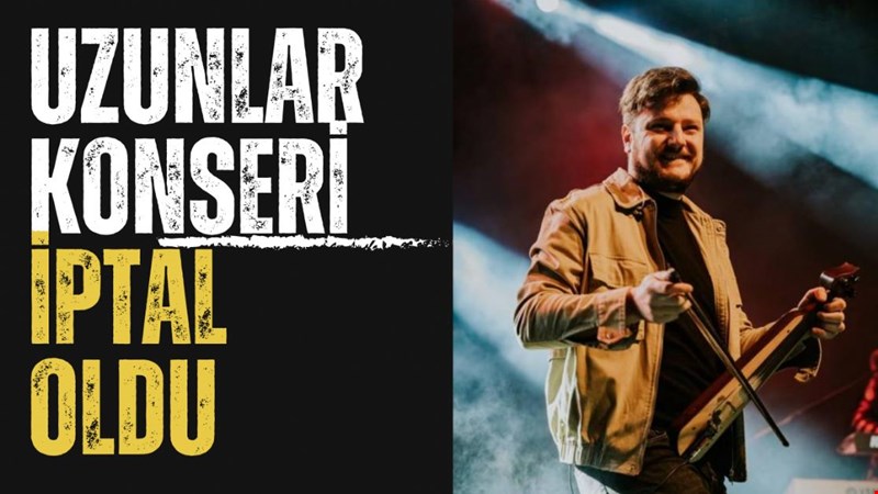 UZUNLAR KONSERİ İPTAL OLDU...
