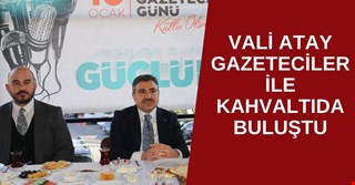 VALİ ATAY GAZETECİLER İLE KAHVALTIDA BULUŞTU