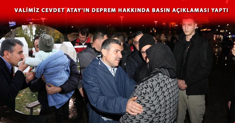 VALİMİZ CEVDET ATAY'IN DEPREM HAKKINDA BASIN AÇIKLAMASI YAPTI