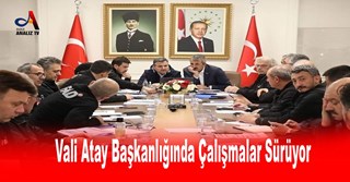 Vali Atay Başkanlığında Çalışmalar Sürüyor