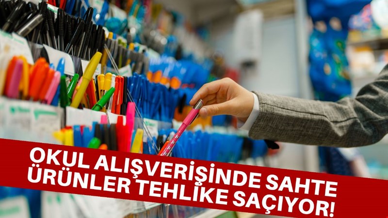 VELİLER DİKKAT: OKUL ALIŞVERİŞİNDE SAHTE ÜRÜNLER TEHLİKE SAÇIYOR!
