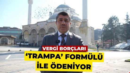 VERGİ BORÇLARI ‘TRAMPA’ FORMÜLÜ İLE ÖDENİYOR