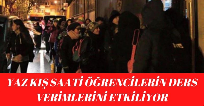 YAZ KIŞ SAATLERİ ÖĞRENCİLERİN DERS VERİMLERİNİ ETKİLİYOR