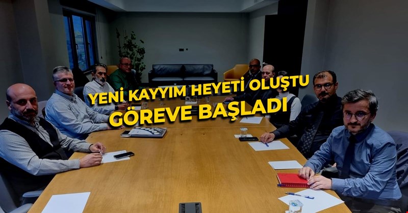 YENİ KAYYIM HEYETİ OLUSTU VE GÖREVE BAŞLADI
