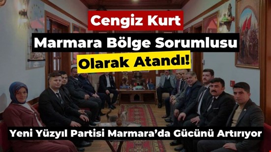 Yeni Yüzyıl Partisi Marmara’da Gücünü Artırıyor: Cengiz Kurt Marmara Bölge Sorumlusu Olarak Atandı!