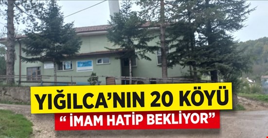 YIĞILCA'NIN 20 KÖYÜ "İMAM HATİP BEKLİYOR"