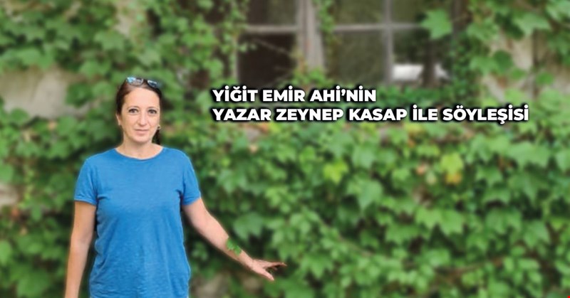 Yiğit Emir AHİ’nin Değerli Yazar Zeynep KASAP ile Söyleşisi