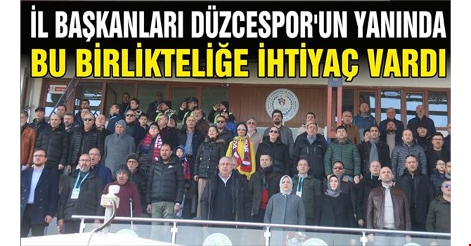İL BAŞKANLARI DÜZCESPORUN YANINDA