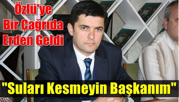 ÖZLÜYE BİR ÇAĞRIDA ERDEN GELDİ