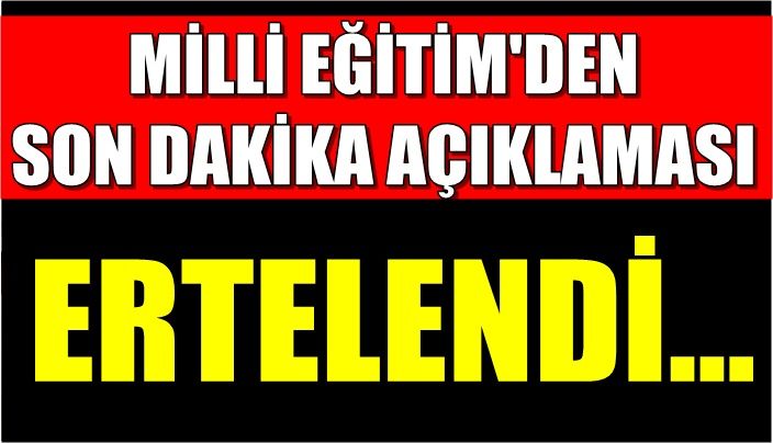 MEBDEN AÇIKLAMA... ERTELENDİ...