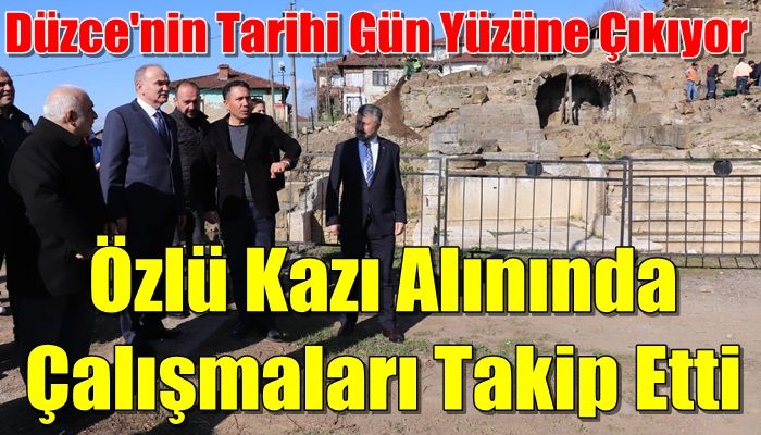 ÖZLÜ KAZI ÇALIŞMALARINI EKİBİ İLE BİRLİKTE TAKİP ETTİ